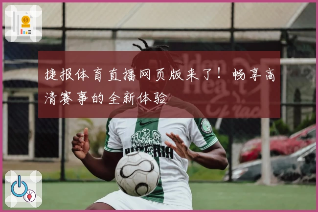 捷报体育直播网页版来了！畅享高清赛事的全新体验