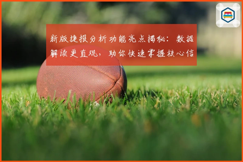 新版捷报分析功能亮点揭秘：数据解读更直观，助你快速掌握核心信息