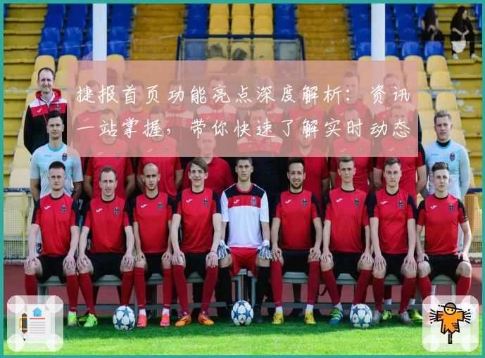 捷报首页功能亮点深度解析：资讯一站掌握，带你快速了解实时动态