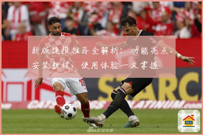 新版捷报推荐全解析：功能亮点、安装教程、使用体验一文掌握