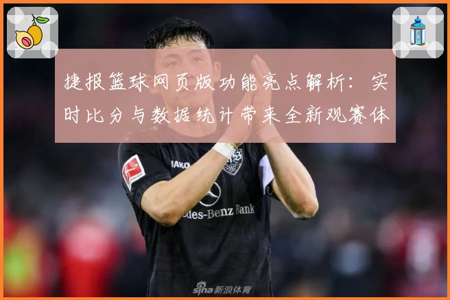 捷报篮球网页版功能亮点解析：实时比分与数据统计带来全新观赛体验