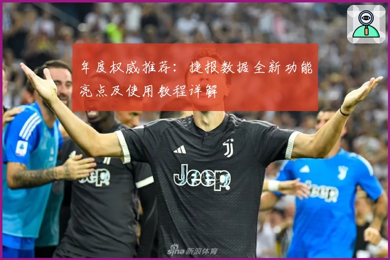 年度权威推荐：捷报数据全新功能亮点及使用教程详解