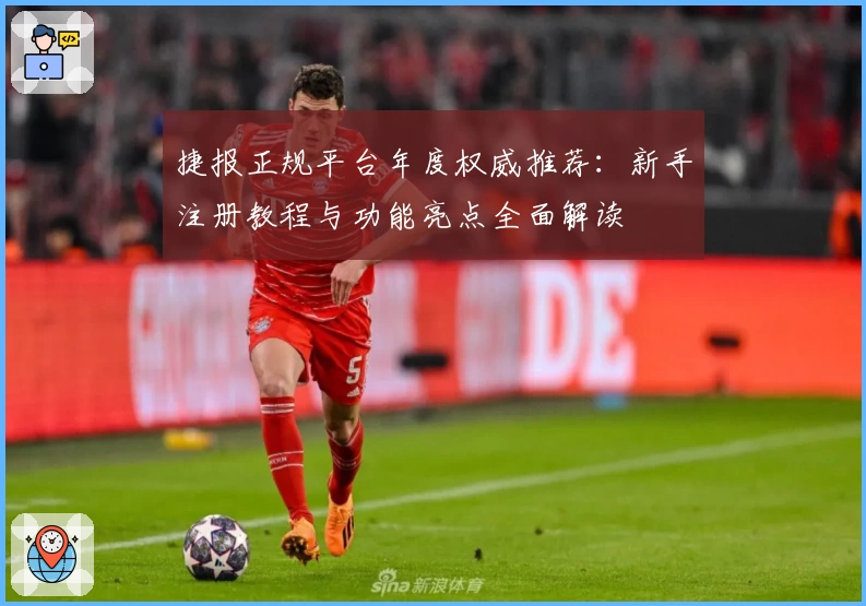 捷报正规平台年度权威推荐：新手注册教程与功能亮点全面解读