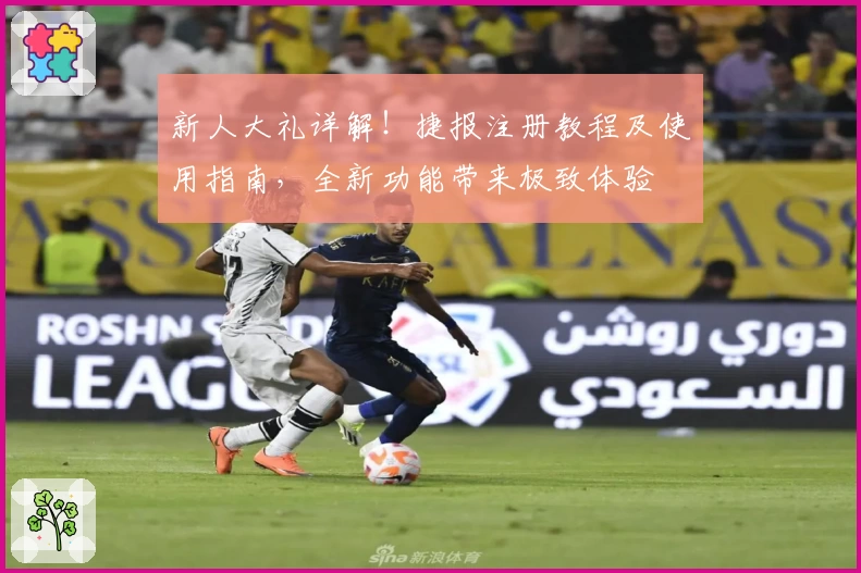 新人大礼详解！捷报注册教程及使用指南，全新功能带来极致体验